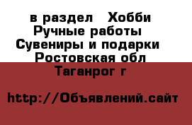  в раздел : Хобби. Ручные работы » Сувениры и подарки . Ростовская обл.,Таганрог г.